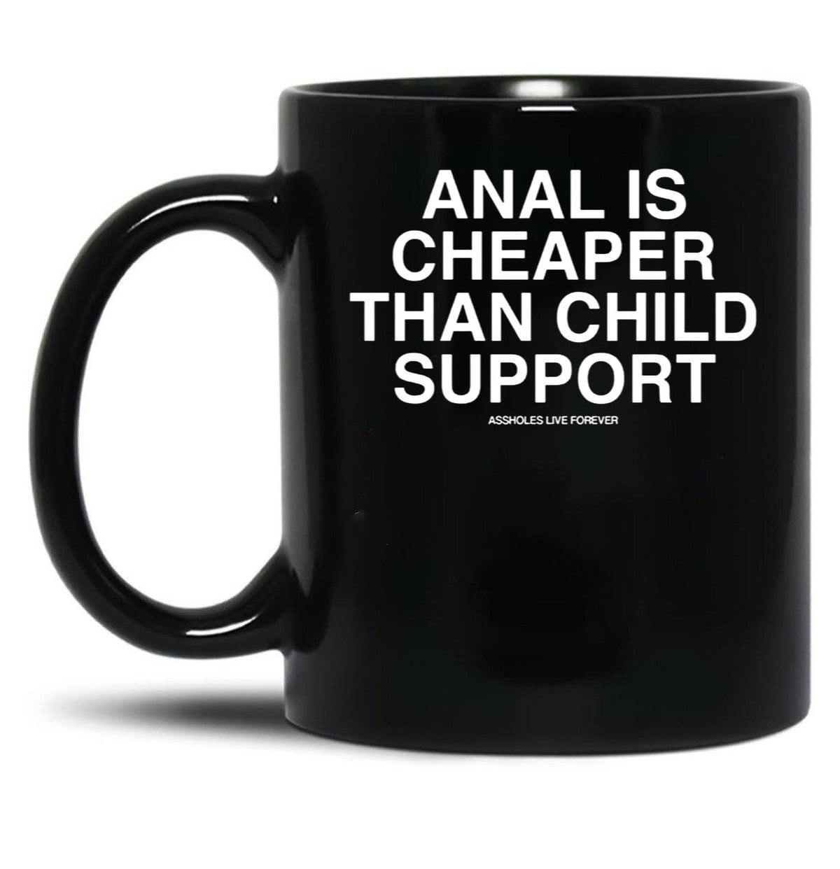 Anal is Cheaper Than Child Support Assholes Live Forever Black Coffee Mug, Gift Coffee Mug