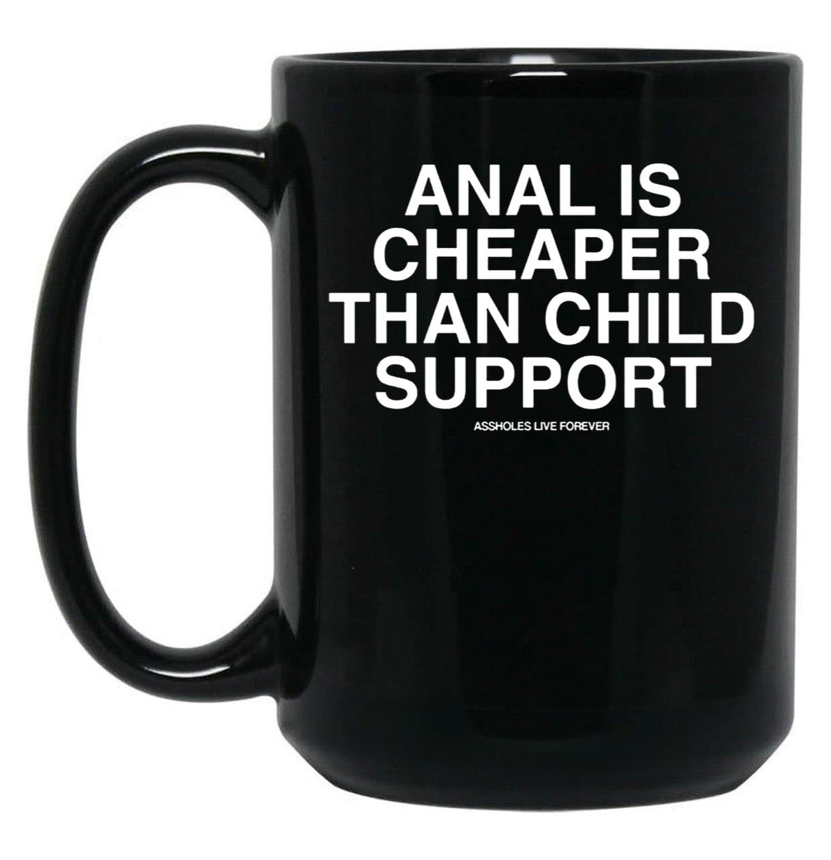 Anal is Cheaper Than Child Support Assholes Live Forever Black Coffee Mug, Gift Coffee Mug - Black