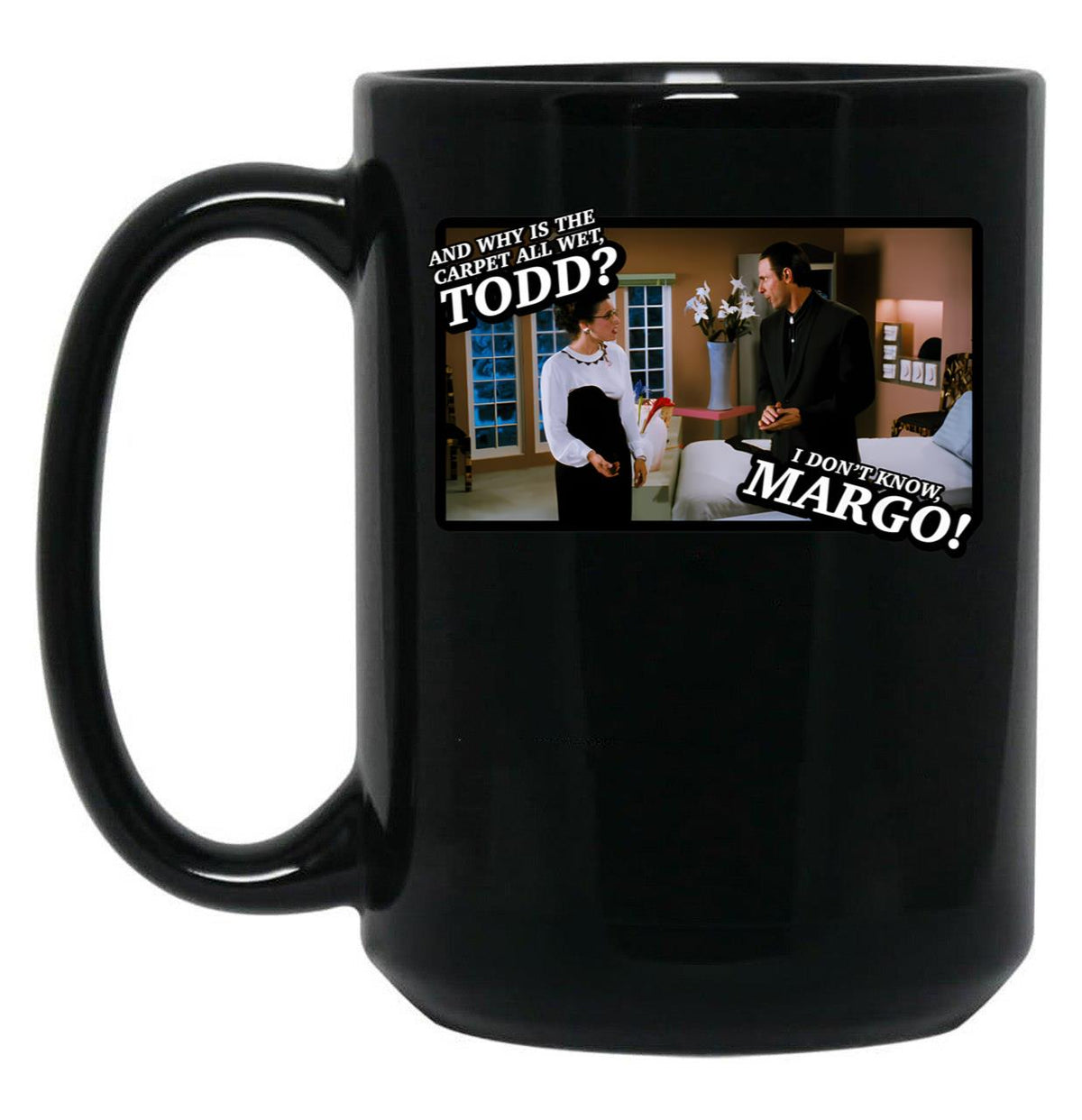 And Why Is The Carpet All Wet Todd I Dont Know Margo Black Coffee Mug, Gift Coffee Mug - Black
