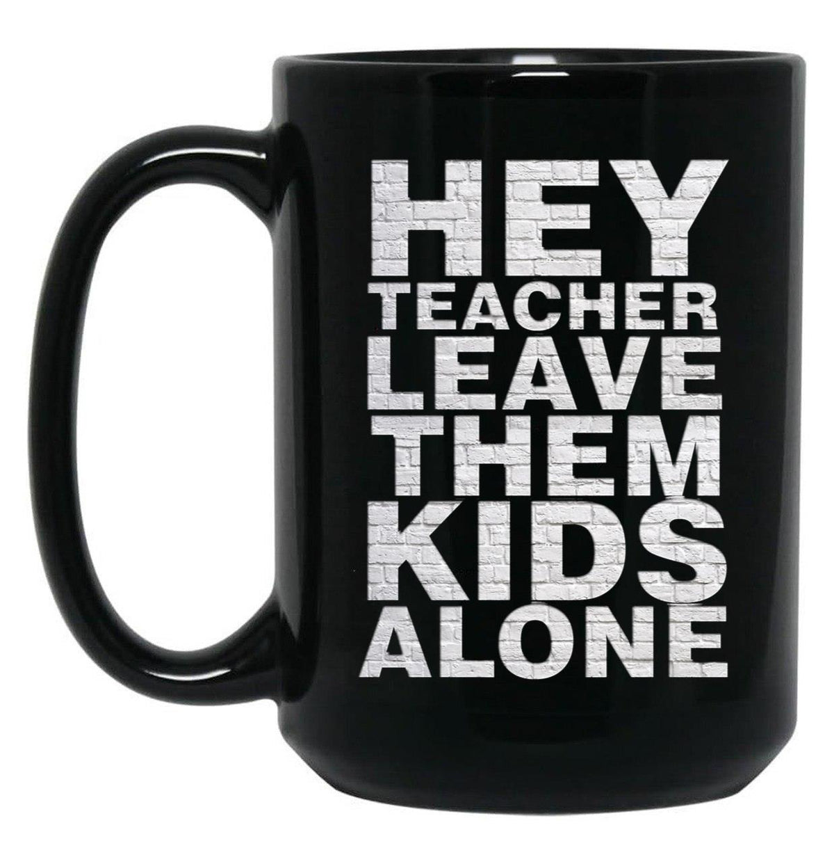 Hey Teacher Leave Them Kids Alone Black Coffee Mug, Gift Coffee Mug - Black