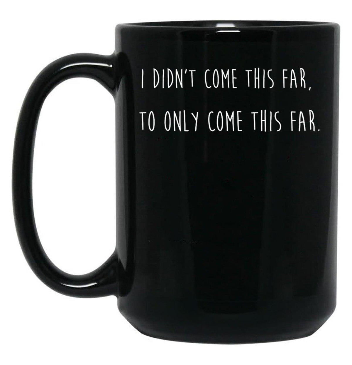 I Didn't Come This Far to Only Come This Far Black Coffee Mug, Gift Coffee Mug - Black