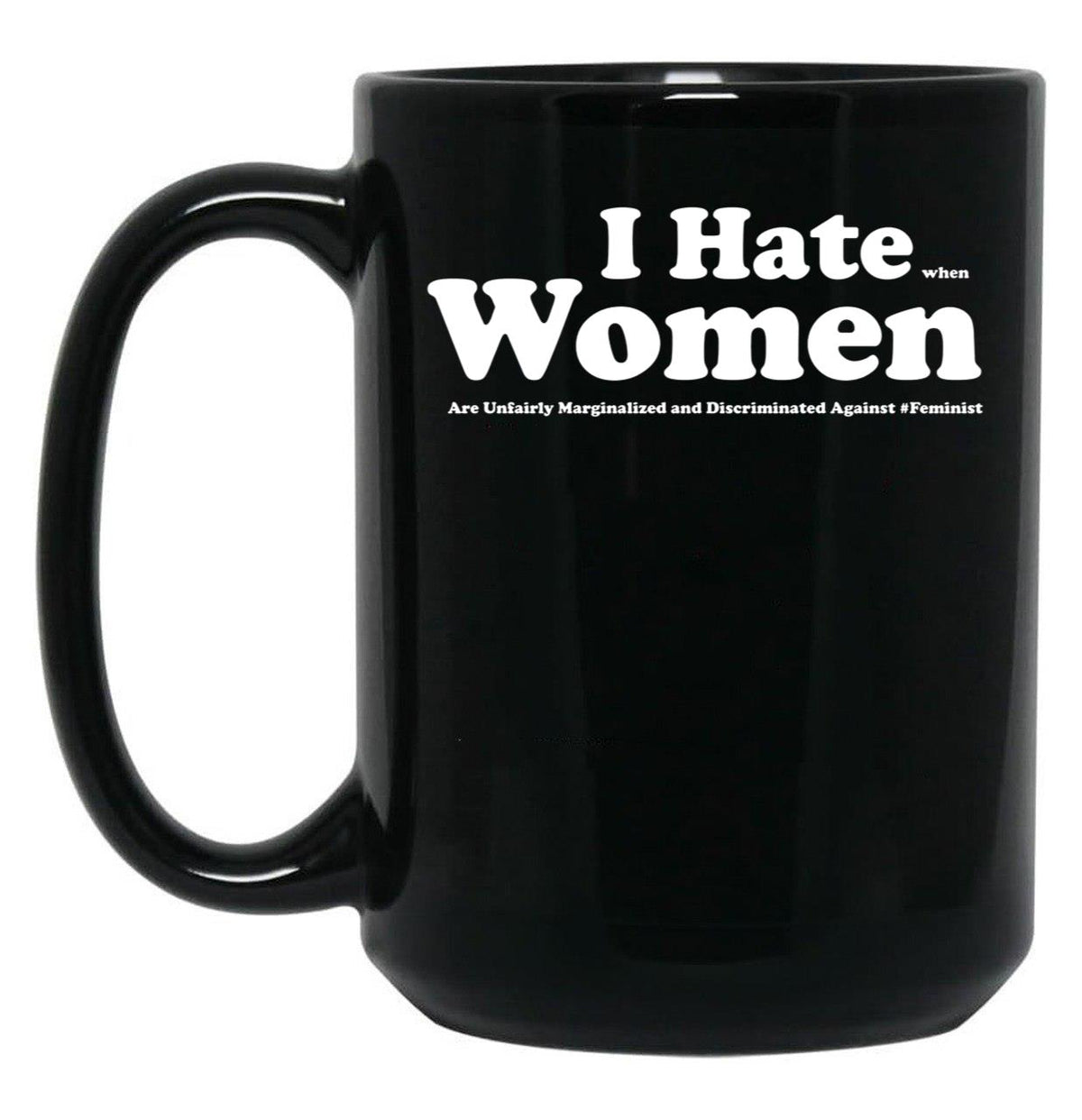 I Hate When Women are Unfairly Marginalized and Discriminated Against Black Coffee Mug, Gift Coffee Mug - Black