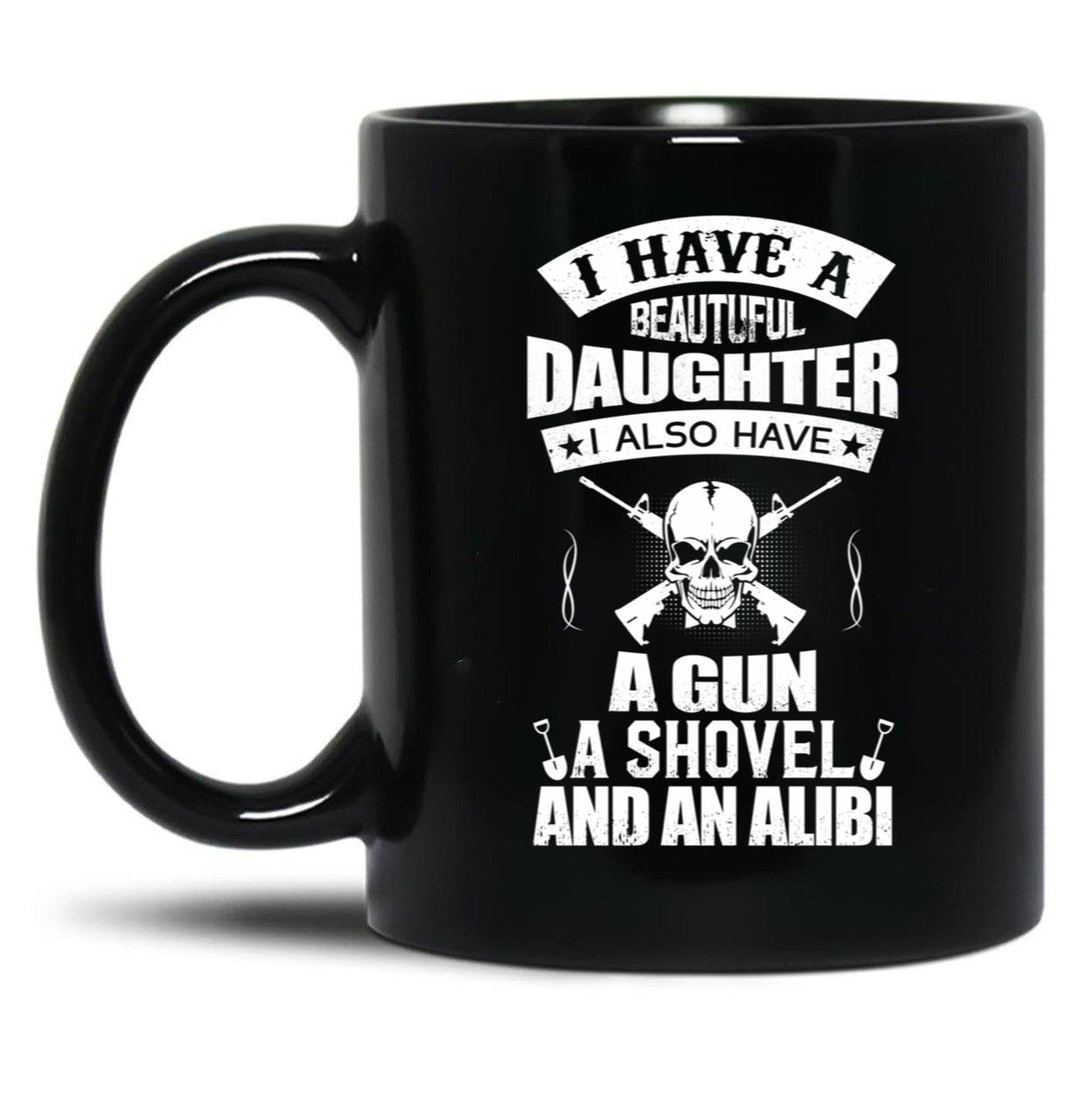 I Have A Beautiful Daughter A Gun A Shovel And An Alibi Black Coffee Mug, Gift Coffee Mug