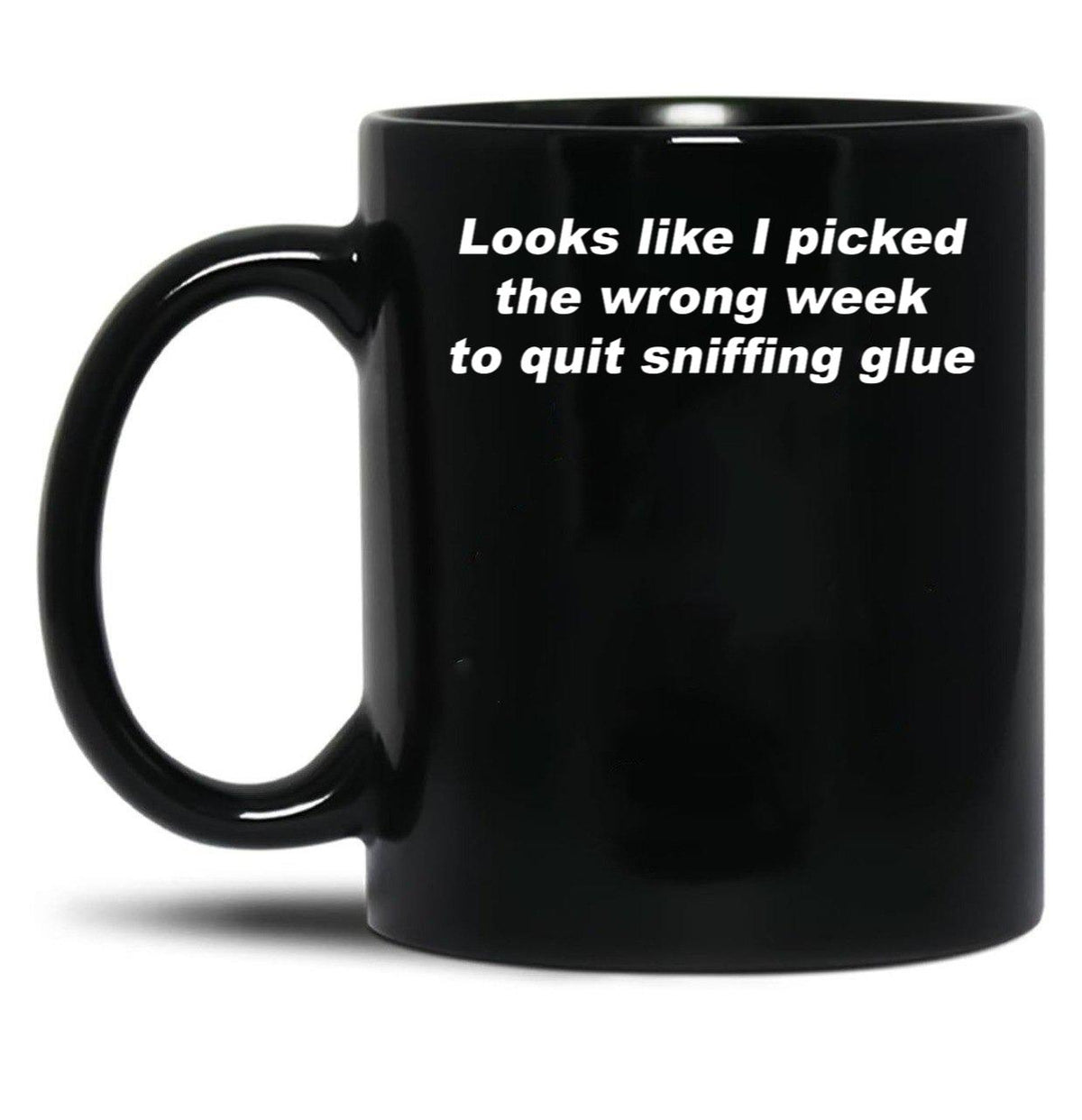 Looks Like I Picked The Wrong Week to Quit Sniffing Glue Black Coffee Mug, Gift Coffee Mug