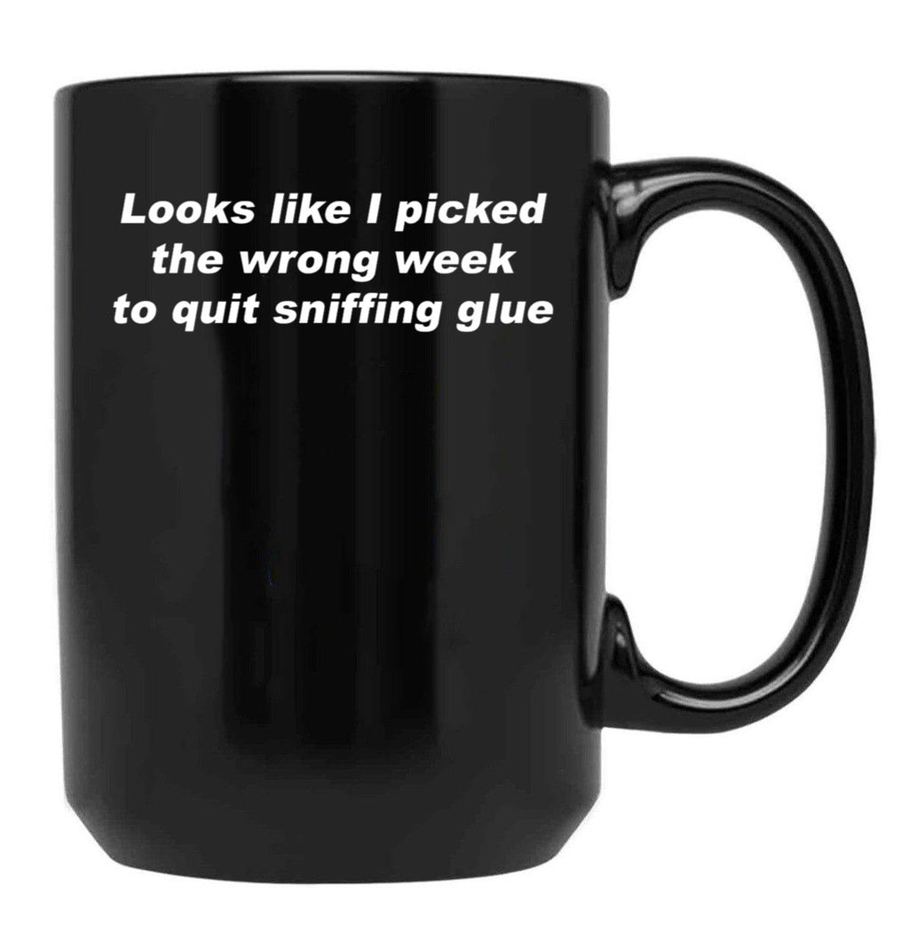 Looks Like I Picked The Wrong Week to Quit Sniffing Glue Black Coffee Mug, Gift Coffee Mug