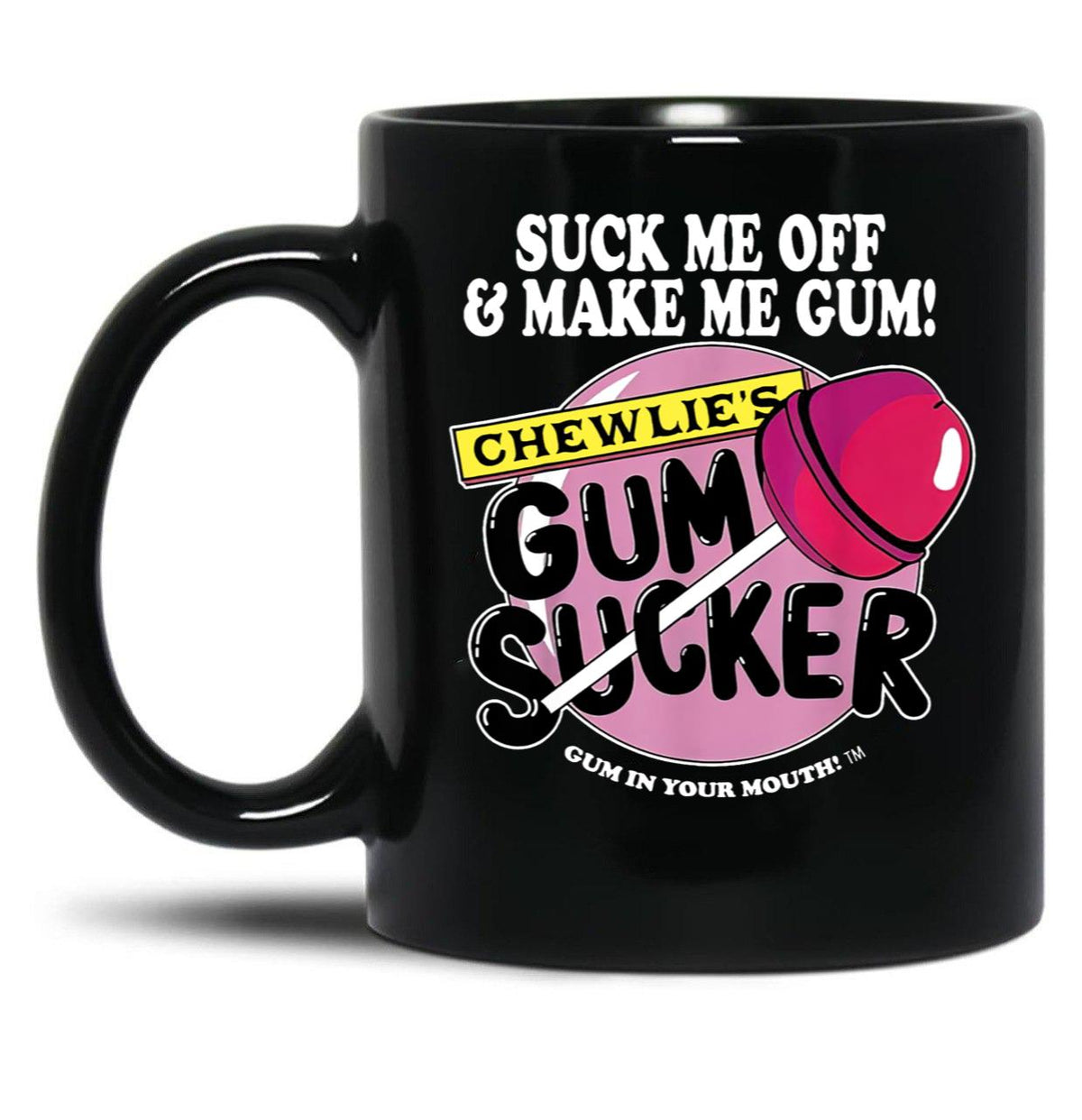 Suck Me Off and Make Me Gum Chewlie’s Gum Sucker Black Coffee Mug, Gift Coffee Mug