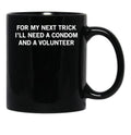 for My Next Trick I'll Need A Condom and A Volunteer Black Coffee Mug, Gift Coffee Mug - Black